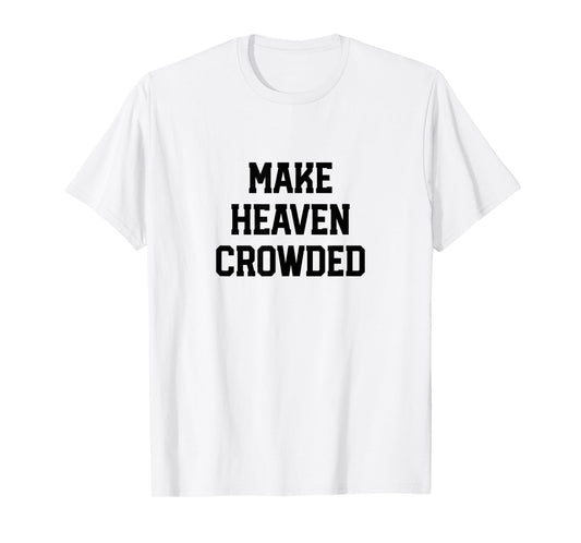 Make Heaven Crowded Christian design for women T-Shirt
