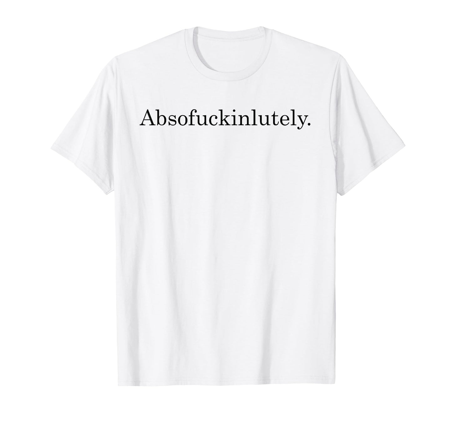 Absofuckinglutely Funny Inspirational T-Shirt