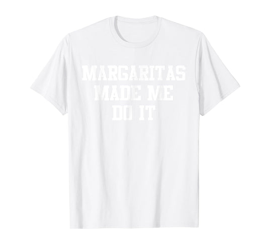 Margaritas Made Me Do It Funny Saying Quote For Men Women T-Shirt