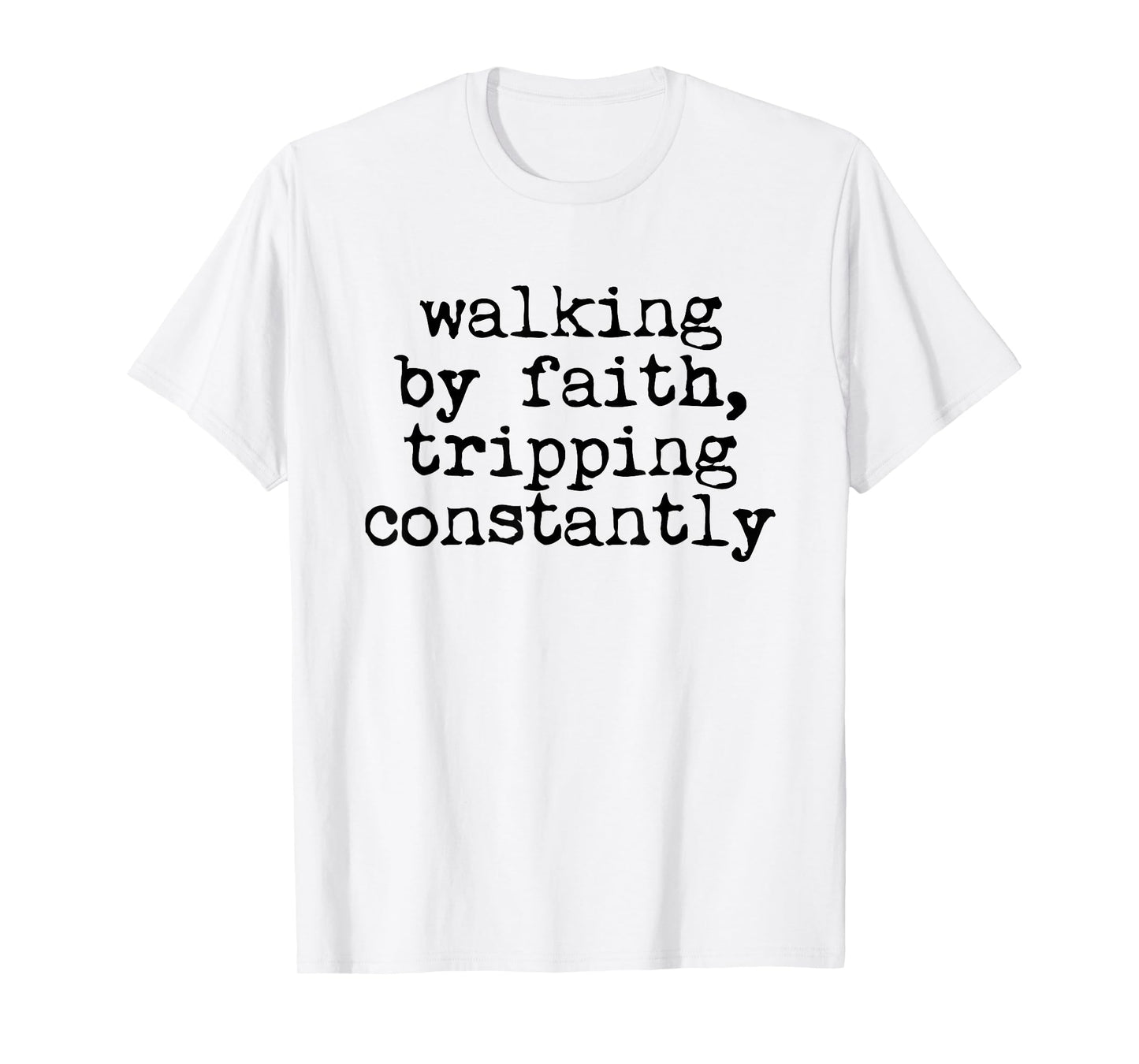 Walking by Faith Tripping Constantly Christian Women Men T-Shirt