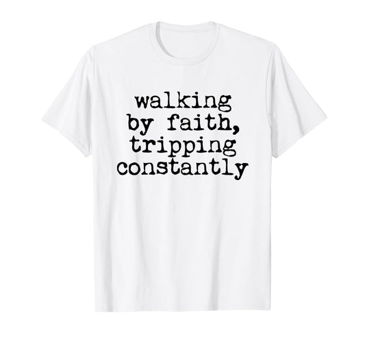 Walking by Faith Tripping Constantly Christian Women Men T-Shirt