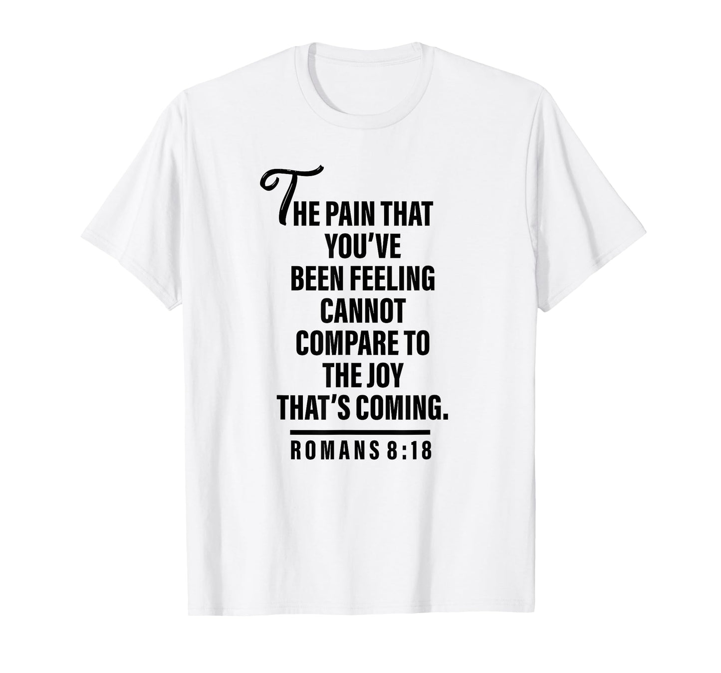 Joy Is Coming Romans 8:18 - Christian Tee For Women and Men T-Shirt