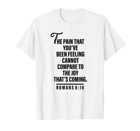 Joy Is Coming Romans 8:18 - Christian Tee For Women and Men T-Shirt