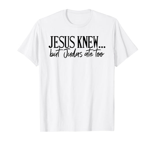 Jesus Knew But Judas Ate Too Faith Religious T-Shirt