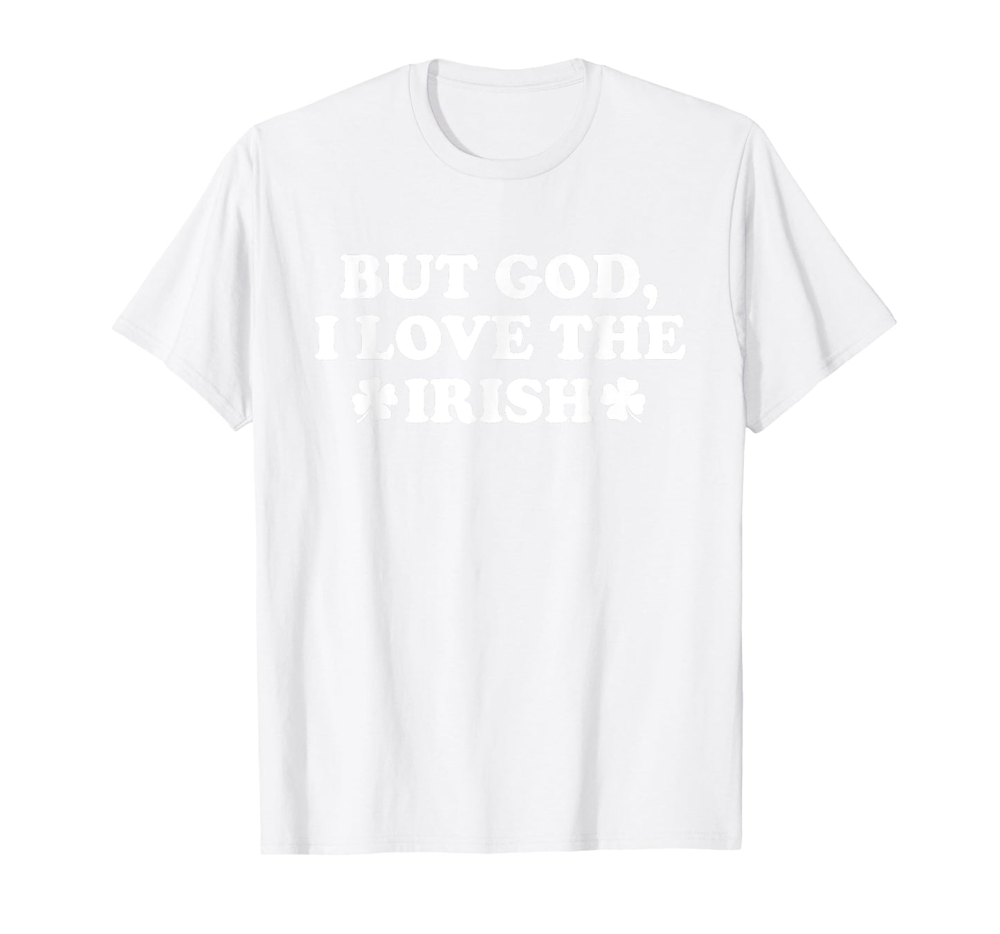 But God I Love The Irish Shamrock, Funny St Patricks Day T-Shirt