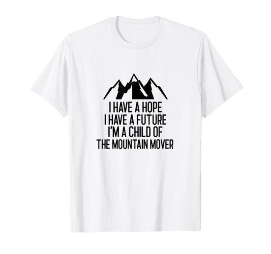 I have a Hope I have a Future I'm a Child of- Mountain Mover T-Shirt