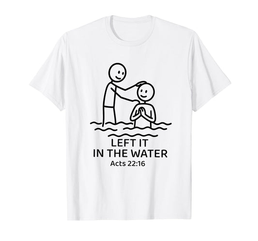 Baptism Left it in the water Jesus Baptized women Men Boy T-Shirt