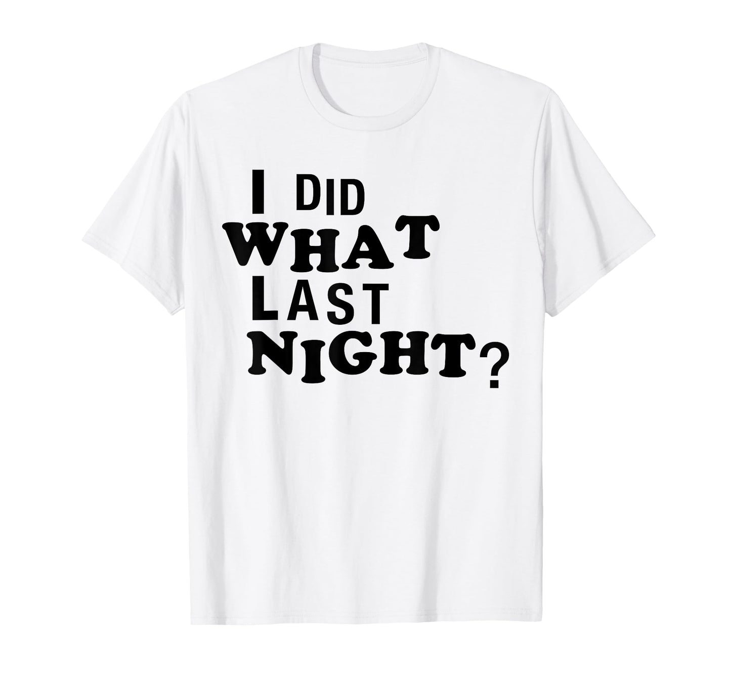 I Did What Last Night Funny Chaos Slogan Party Regret Quote T-Shirt