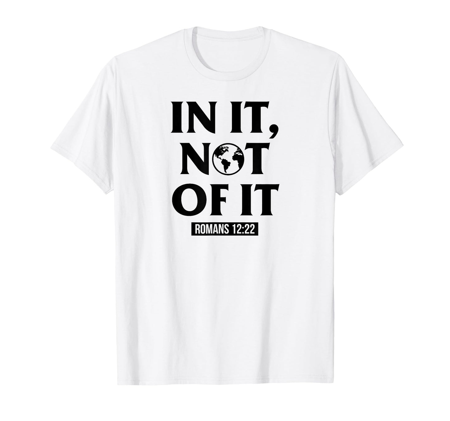 In It Not Of It Romans 12:22 - Christian Bible Verse Quote T-Shirt