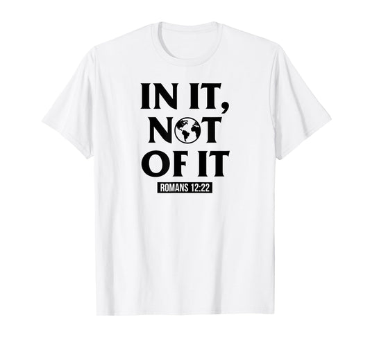 In It Not Of It Romans 12:22 - Christian Bible Verse Quote T-Shirt