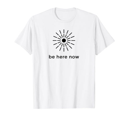 Be Here Now Mindfulness Quote Minimal Zen Sunburst T-Shirt