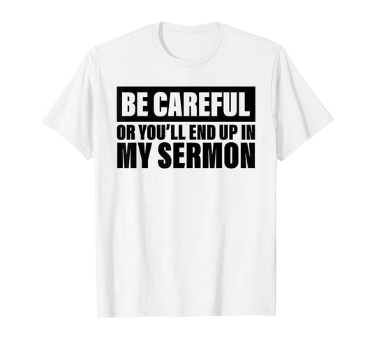 Be Careful Or You'll End Up In My Sermon T-Shirt