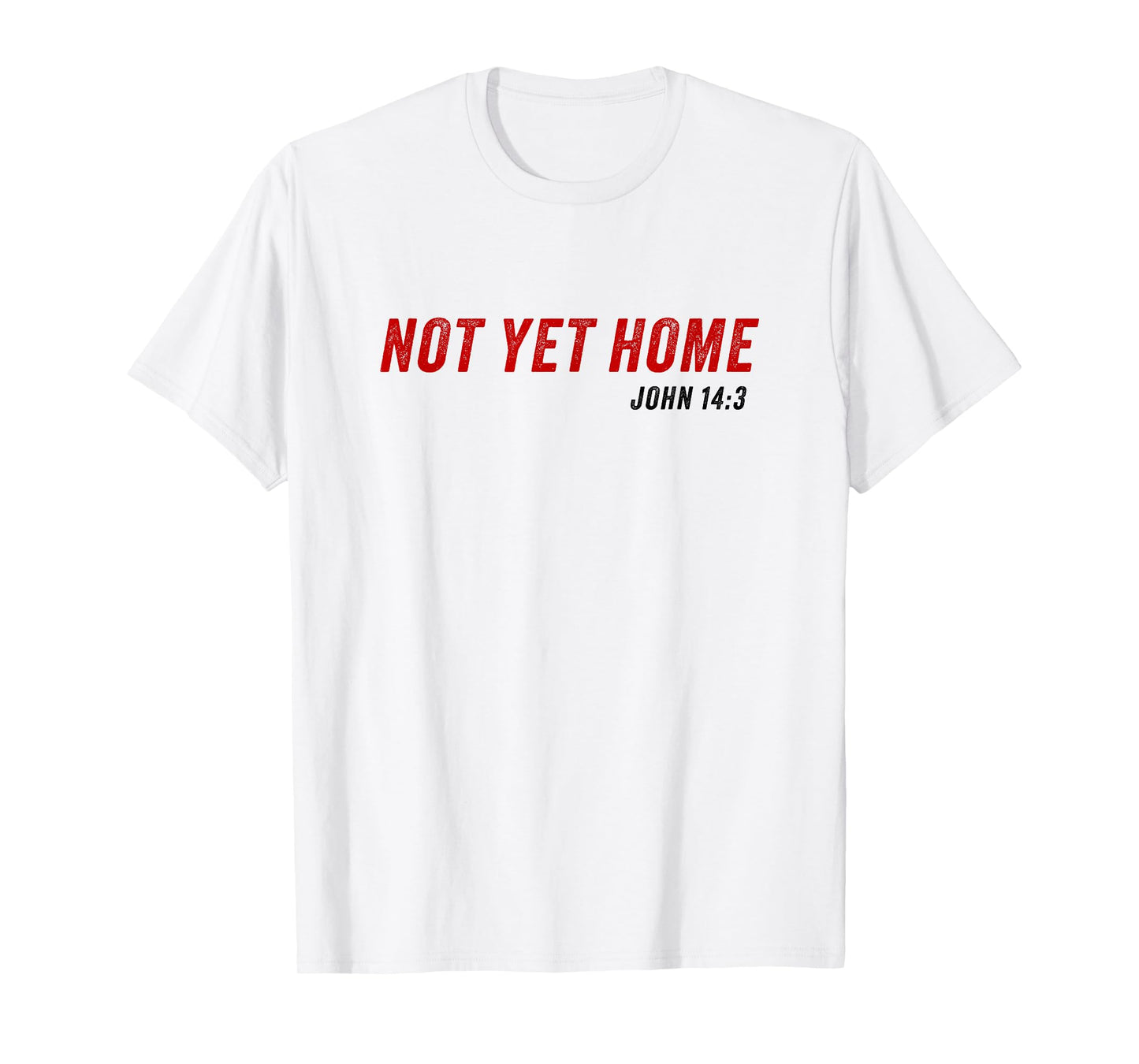 John 14:3 Heaven Quote of Jesus Christ – Not Yet Home T-Shirt