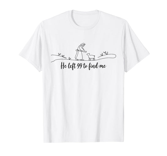 He Left 99 To Find Me Easter Christian Bible Jesus Faith T-Shirt