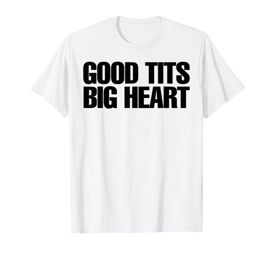 Good Tits Big Heart Funny Humor Sarcastic Tee Apparels T-Shirt