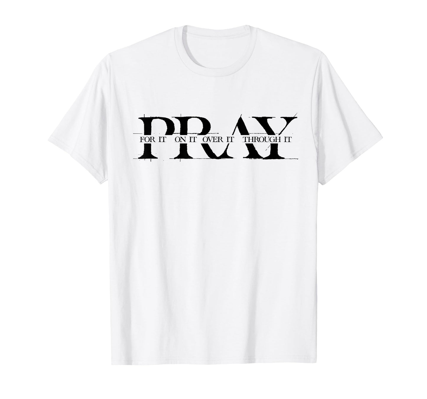 Pray For It Pray On It Pray Over It Pray Through It Faith T-Shirt