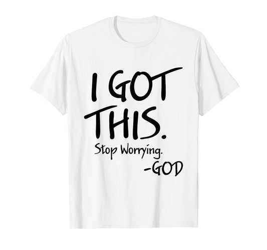 I Got This Stop Worrying God Funny Christian Quotes T-Shirt