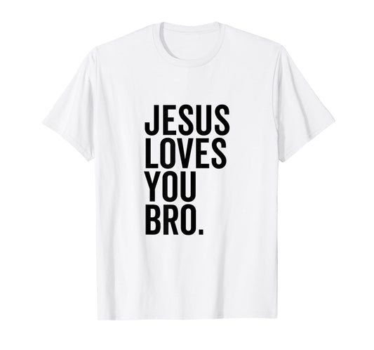 Jesus Loves You Bro Funny Christian Faith Hope Trust In God T-Shirt