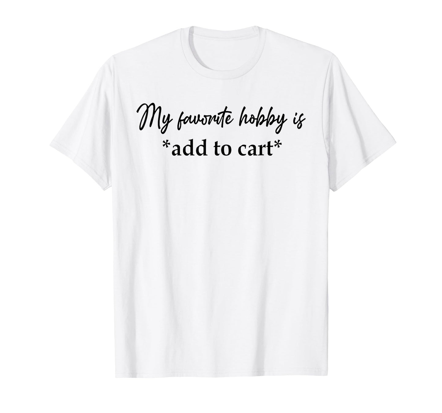 My Favorite Hobby Is Add to Cart Funny Saying Quote Women T-Shirt