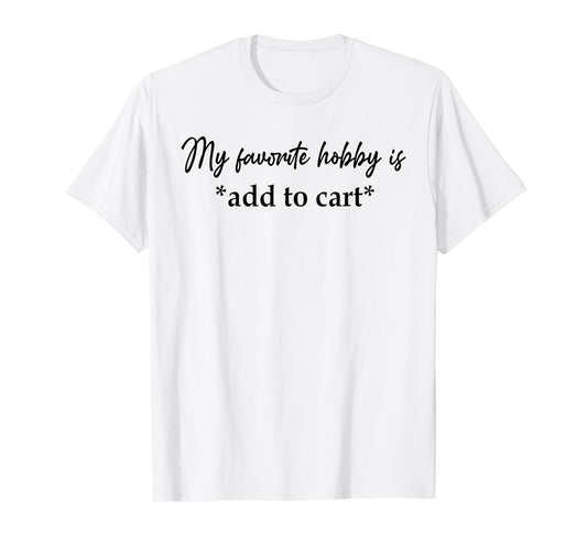 My Favorite Hobby Is Add to Cart Funny Saying Quote Women T-Shirt