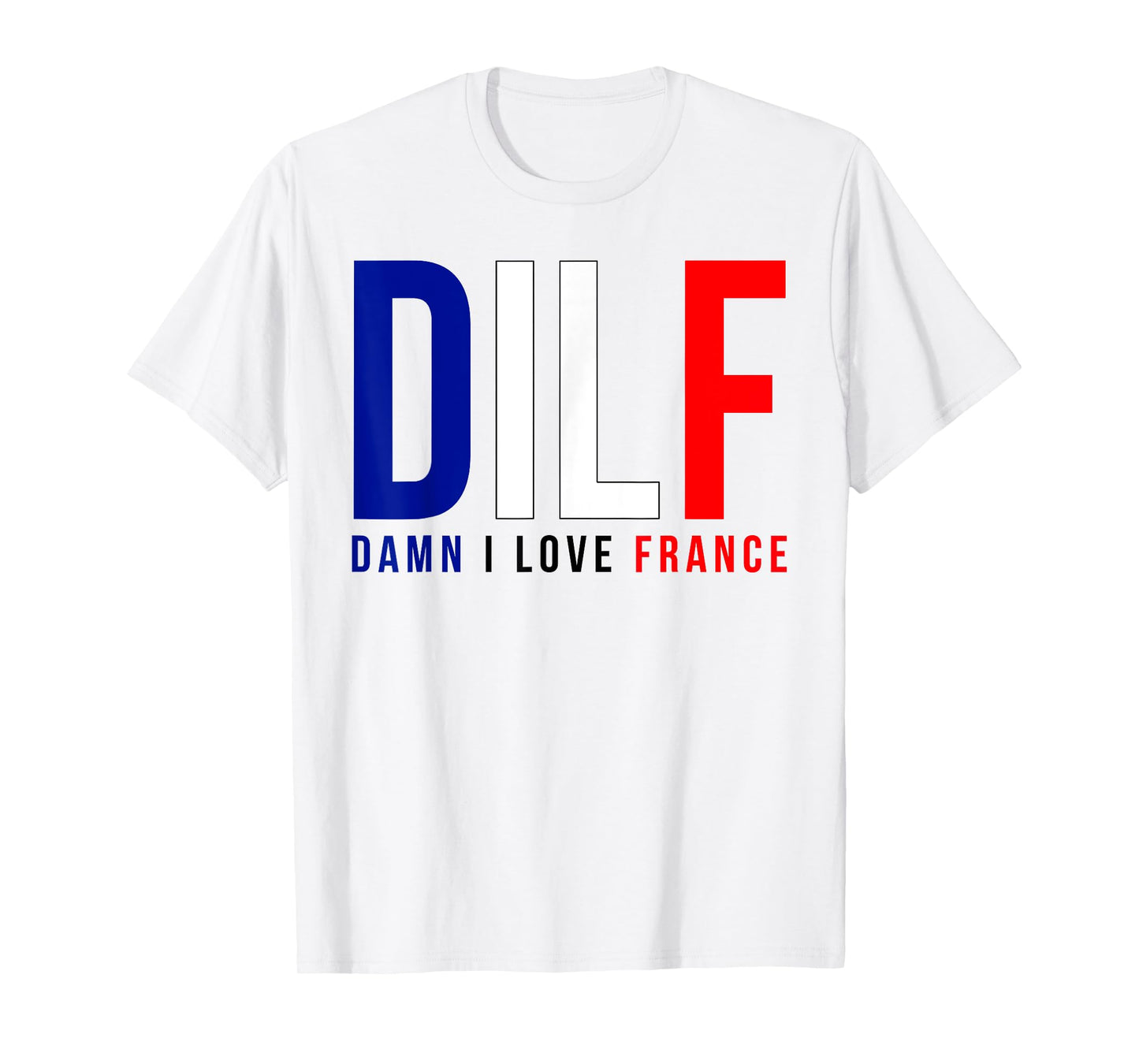 Damn I Love France Funny Adult Quote France Enthusiasts DILF T-Shirt