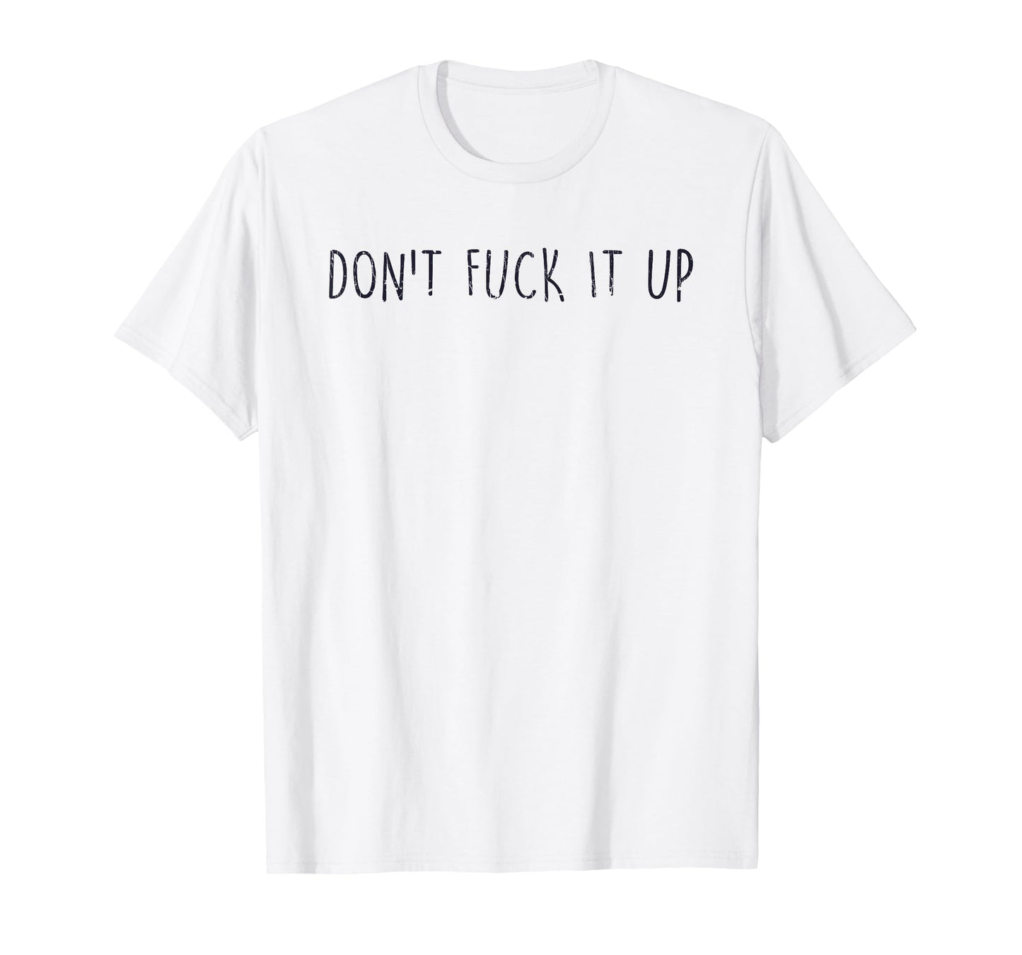 Sarcasm Quotes Don't Fuck It Up Funny Saying T-Shirt