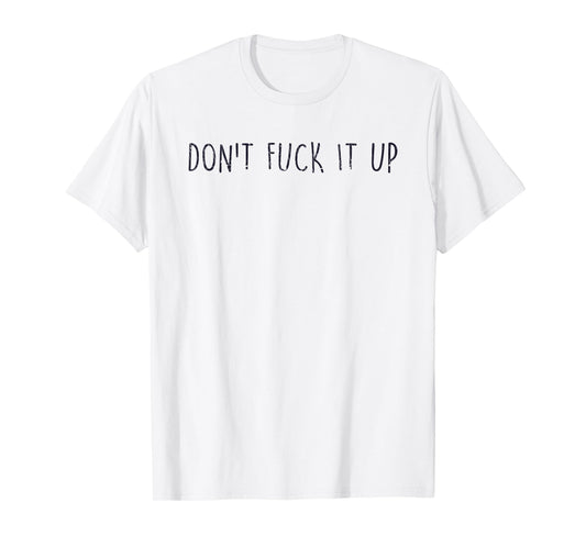 Sarcasm Quotes Don't Fuck It Up Funny Saying T-Shirt