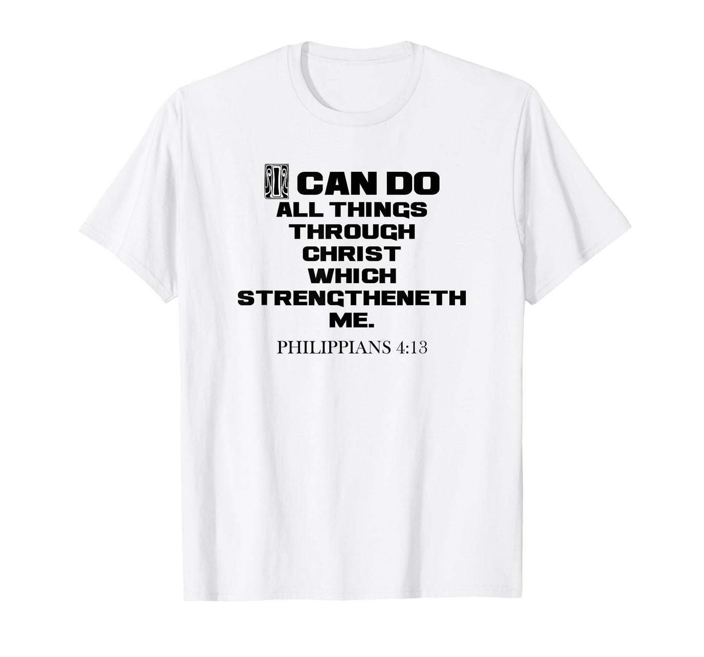 I Can Do All Things Through Christ Philippians 4:13 KJV T-Shirt