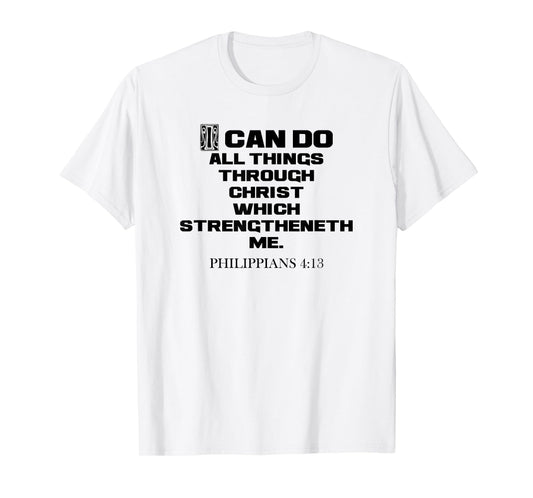 I Can Do All Things Through Christ Philippians 4:13 KJV T-Shirt