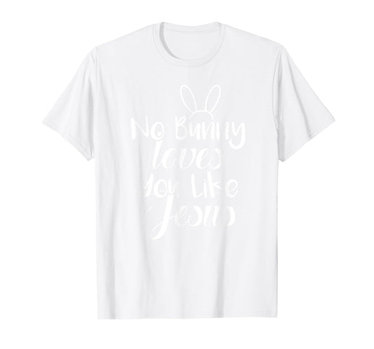 Easter Bunny Sunday Shirt No Bunny Loves You Like Jesus