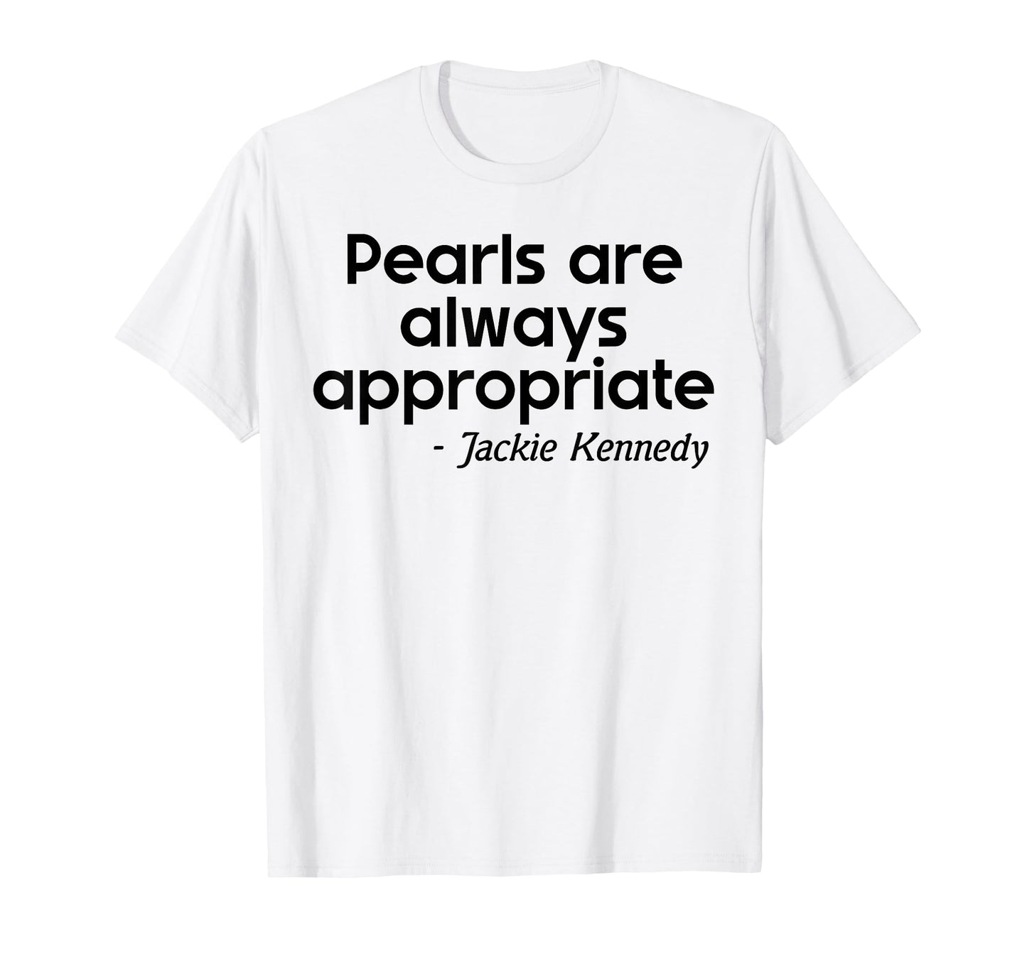 Men Women Pearls are Always Appropriate Jackie Kennedy T-Shirt