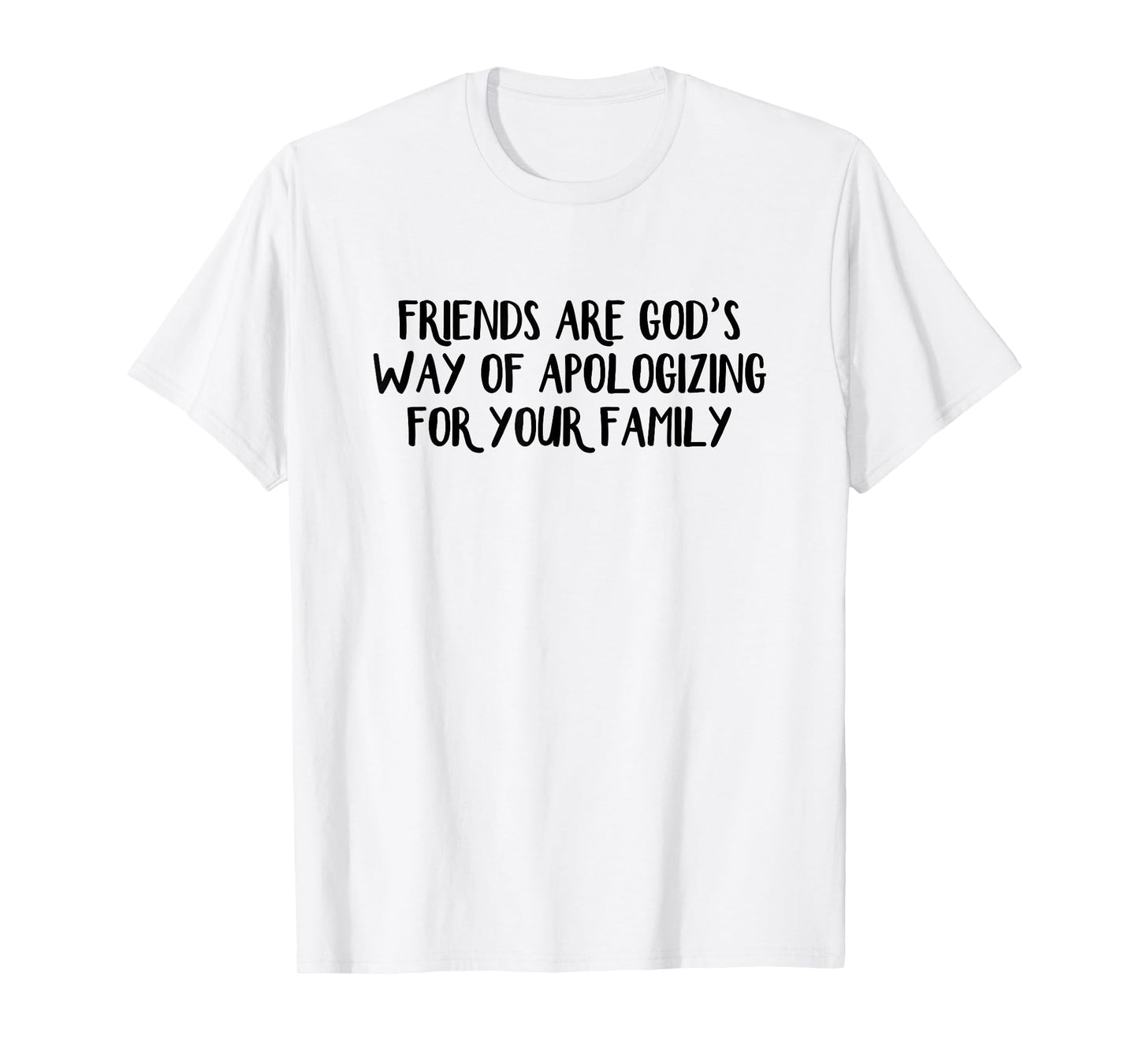 Friends are God’s Way of Apologizing for Your Family T-Shirt