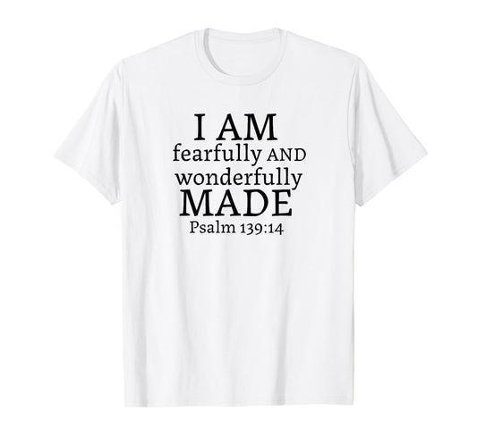 I AM fearfully AND wonderfully MADE - Psalm 139:14 T-Shirt
