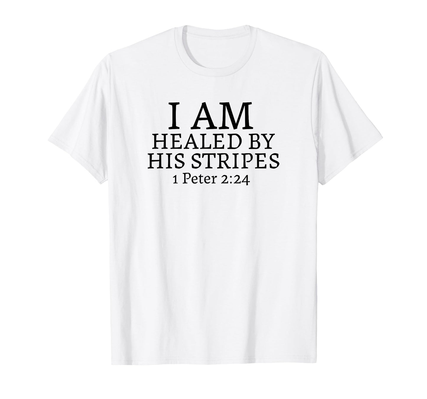 I AM HEALED BY HIS STRIPES-1 Peter 2:24 T-Shirt