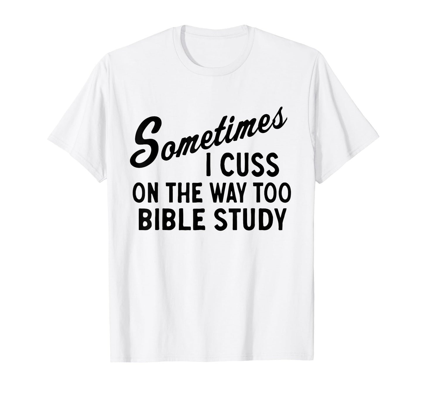 Sometimes I Cuss On The Way To Bible Study Jesus Christ T-Shirt