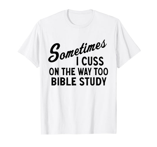 Sometimes I Cuss On The Way To Bible Study Jesus Christ T-Shirt