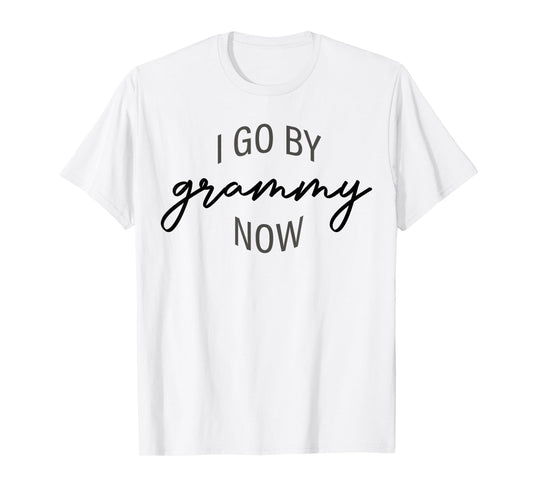I Go By Grammy Now Funny Grandma Saying Quote Mothers Day T-Shirt