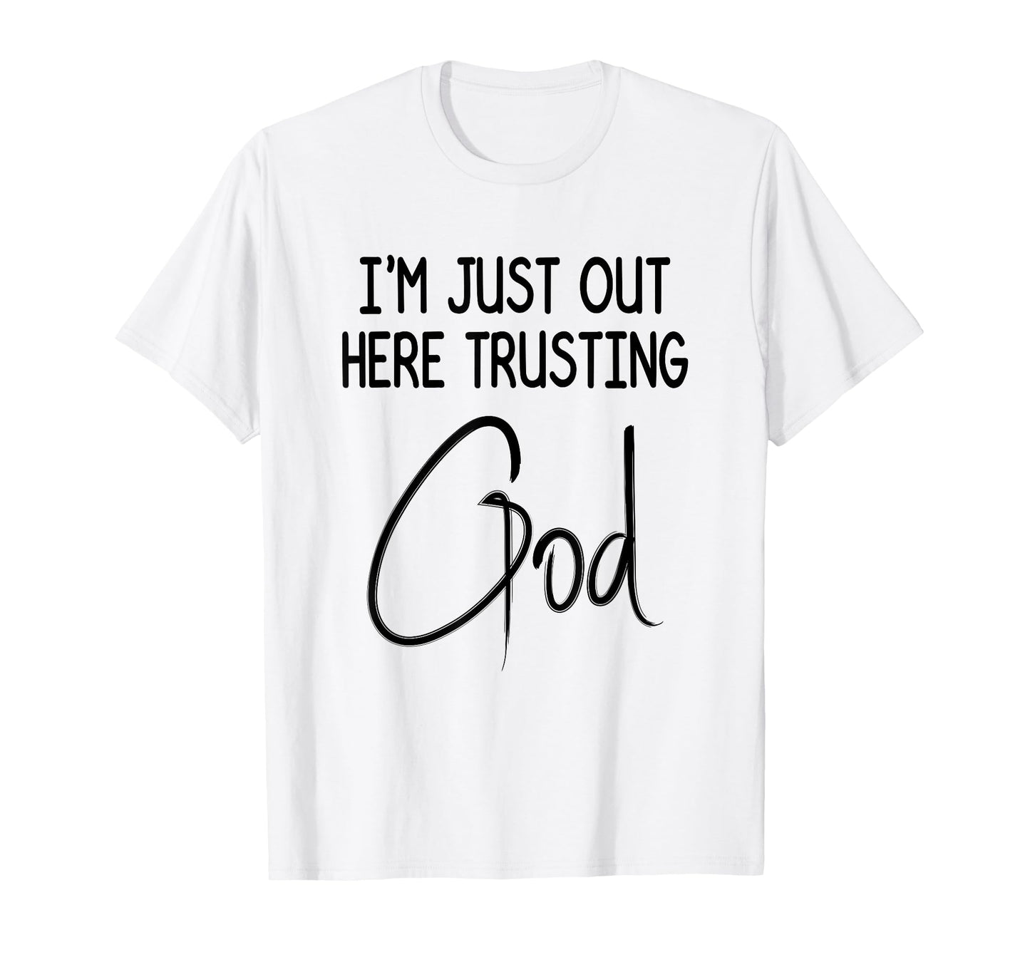 I'm Just Out Here Trusting God Christian Inspired Quote T-Shirt