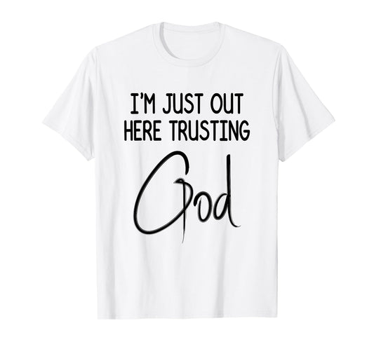 I'm Just Out Here Trusting God Christian Inspired Quote T-Shirt