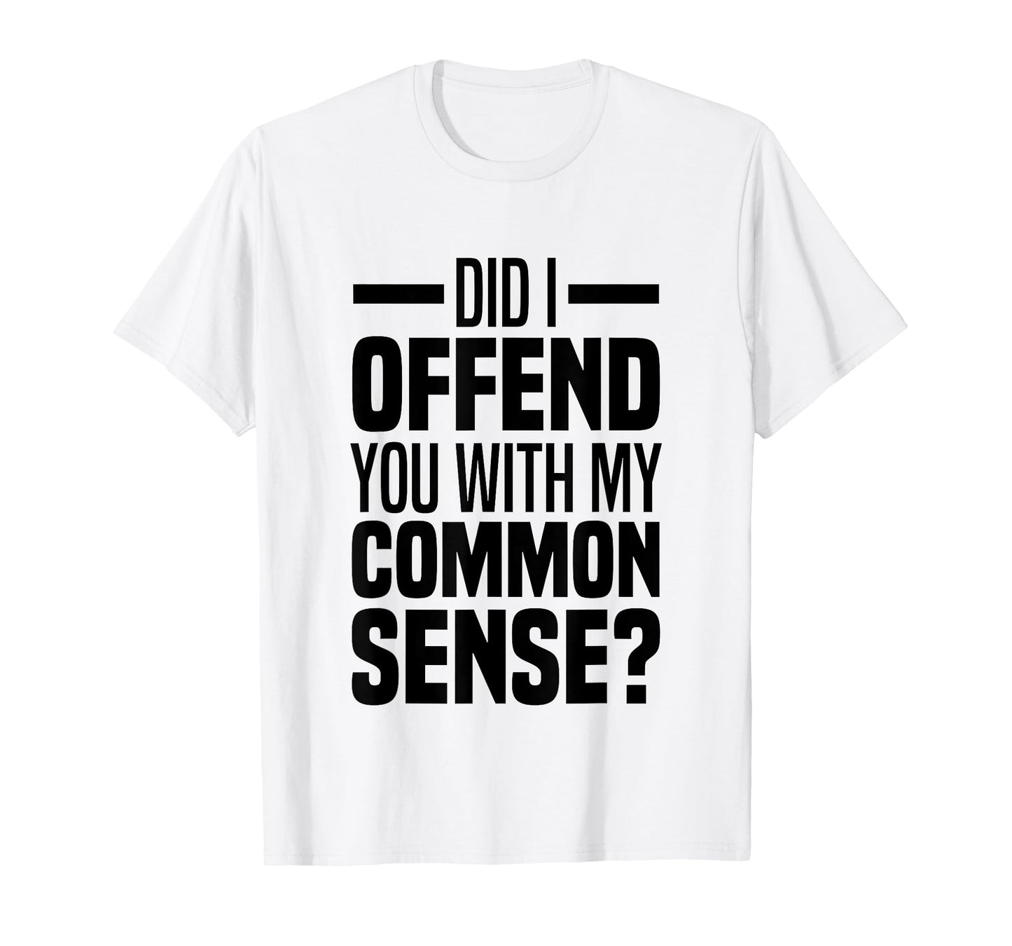 Did I Offend You With My Common Sense Quote Saying Funny T-Shirt