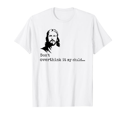 don't overthink it my child jesus christ T-Shirt
