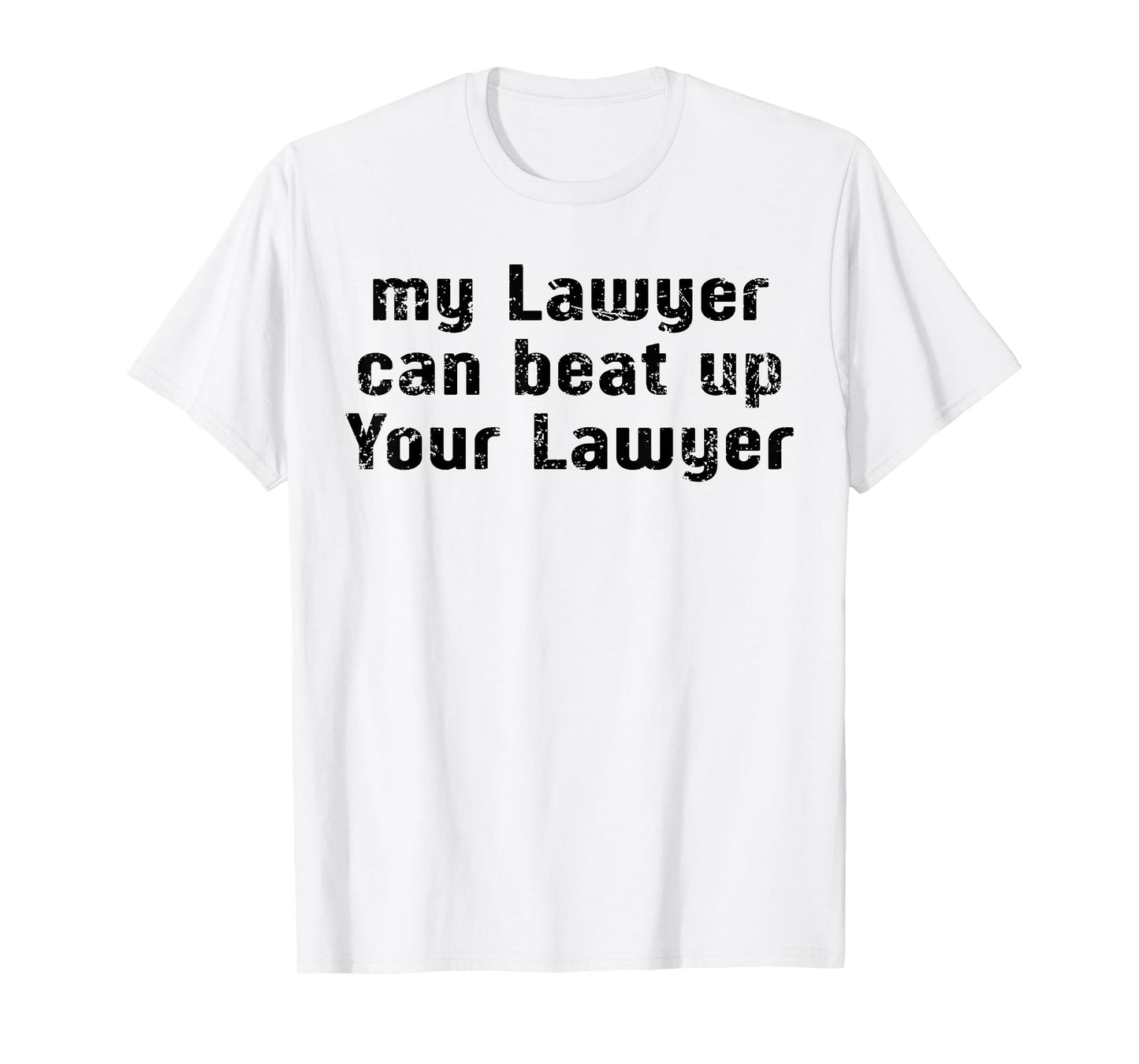 My Lawyer Can Beat Up Your Lawyer Funny Saying Men Women T-Shirt