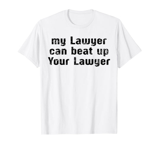 My Lawyer Can Beat Up Your Lawyer Funny Saying Men Women T-Shirt