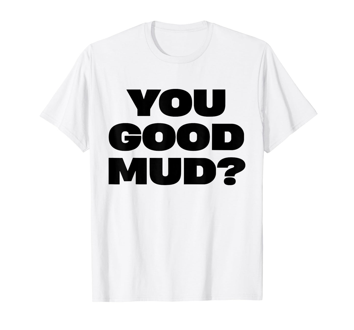 You Good Mud T-Shirt