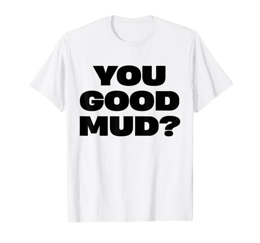 You Good Mud T-Shirt