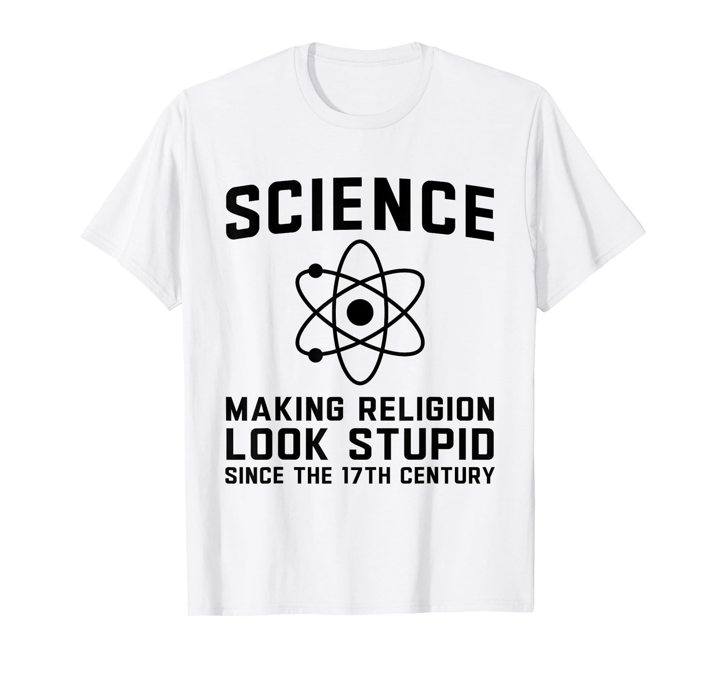 Science Making Religion Look Stupid Since The 17th Century T-Shirt