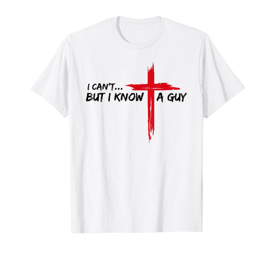 I Can't But I Know A Guy Jesus Cross Funny Christian T-Shirt