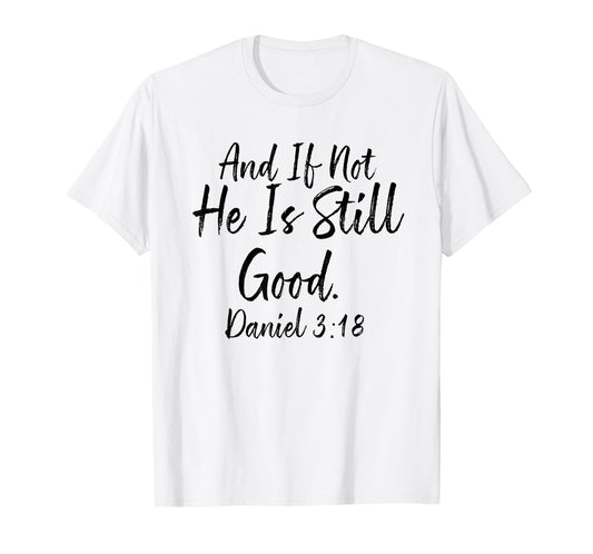 And If Not He Is Still Good Tee, Daniel 3 18, Christian Gift T-Shirt