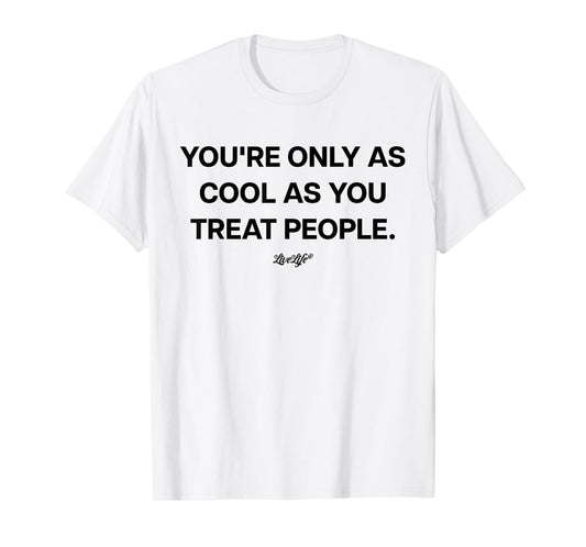 YOU'RE ONLY AS COOL X AS YOU TREAT PEOPLE X LIVELIFE Clo. T-Shirt