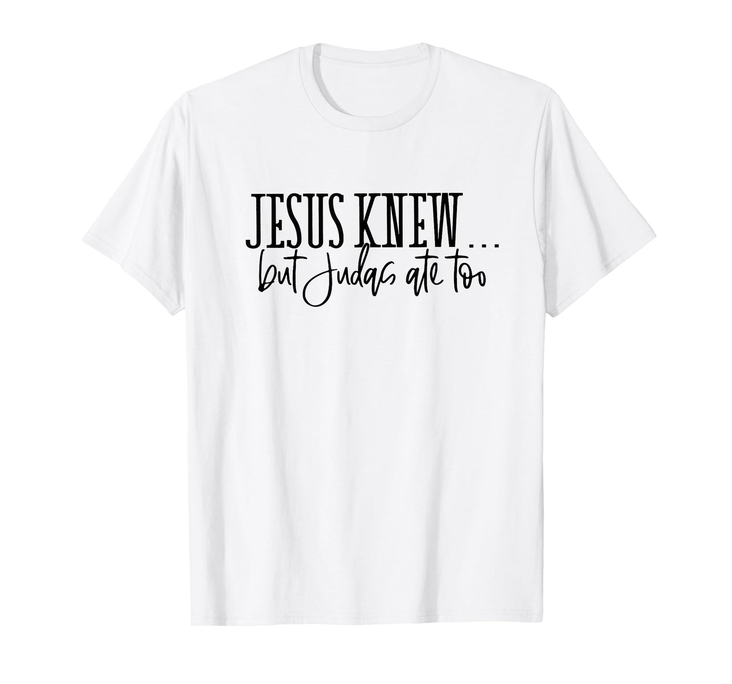 jesus knew but judas ate too T-Shirt